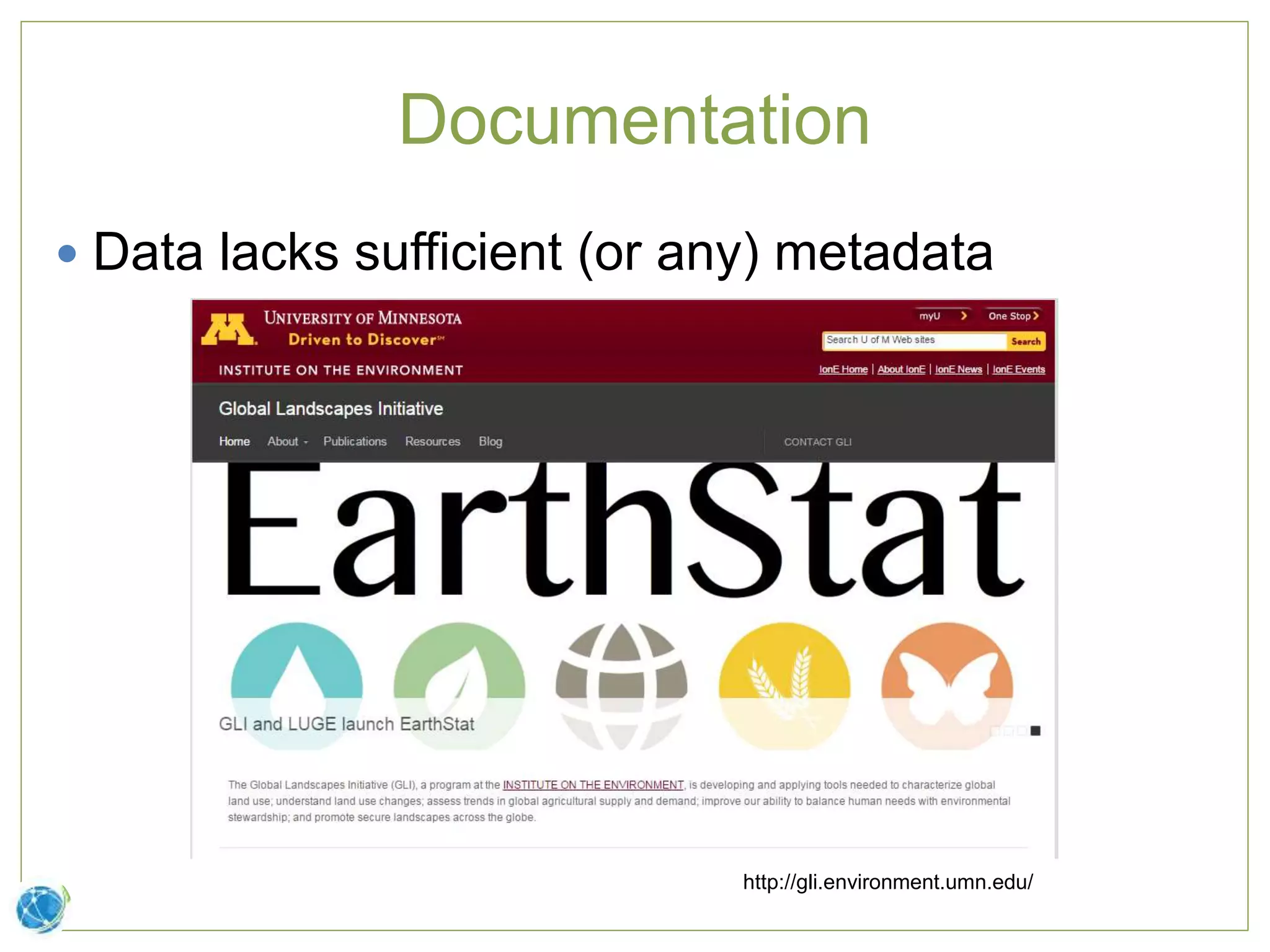 Documentation
 Data lacks sufficient (or any) metadata
http://gli.environment.umn.edu/
 
