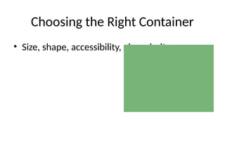 Choosing the Right Container
• Size, shape, accessibility, glass clarity
 