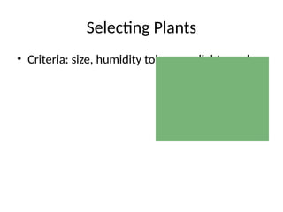 Selecting Plants
• Criteria: size, humidity tolerance, light needs
 