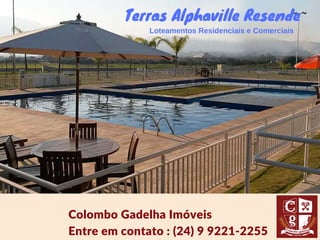 Terras Alphaville Resende
Colombo Gadelha Imóveis
Entre em contato : (24) 9 9221‐2255  
Loteamentos Residenciais e Comerciais
 