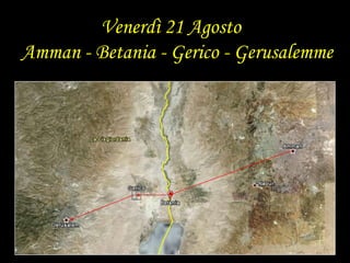 Venerdì 21 Agosto     Amman - Betania - Gerico - Gerusalemme  