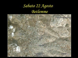   Sabato 22 Agosto     Betlemme 