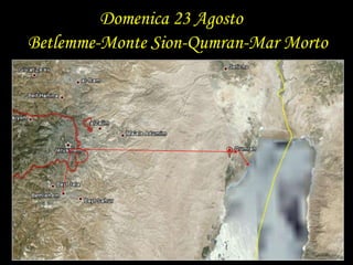   Domenica 23 Agosto     Betlemme-Monte Sion-Qumran-Mar Morto