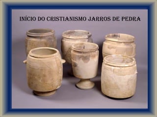 Início do Cristianismo Jarros de Pedra
 