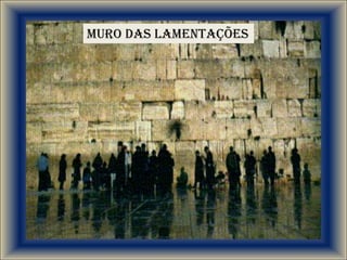 MURO DAS LAMENTAÇÕES
 
