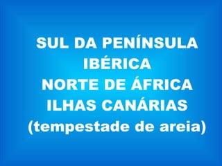 SUL DA PENÍNSULA IBÉRICA NORTE DE ÁFRICA ILHAS CANÁRIAS (tempestade de areia) 
