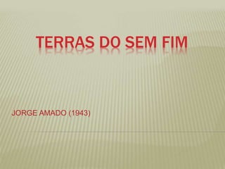 TERRAS DO SEM FIM
JORGE AMADO (1943)
 