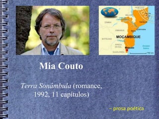 Mia Couto
Terra Sonâmbula (romance,
1992, 11 capítulos)
− prosa poética
 