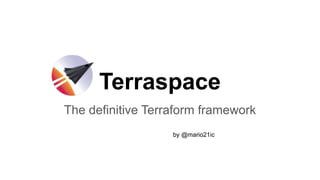 Terraspace
The definitive Terraform framework
by @mario21ic
 