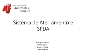 Sistema de Aterramento e
SPDA
Rodrigo Campos
Kleber Costa
Bruno Ferreira
Emerson Rosa
 