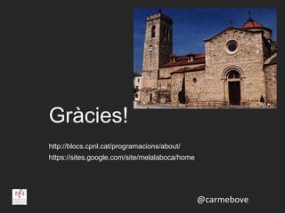 Gràcies!
http://blocs.cpnl.cat/programacions/about/
https://sites.google.com/site/melalaboca/home




                                                @carmebove
 