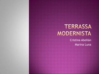 TERRASSA MODERNISTA Cristina Abellán Marina Luna 