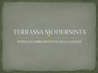 EDIFICIOS EMBLEMATICOS DE LA CIUDAD TERRASSA MODERNISTA 
