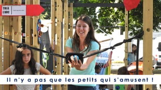 I l n ’ y a p a s q u e l e s p e t i t s q u i s ’ a m u s e n t !
 