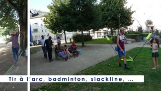 T i r à l ’ a r c , b a d m i n t o n , s l a c k l i n e , …
 