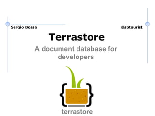 Sergio Bossa                        @sbtourist


               Terrastore
          A document database for
                developers
 