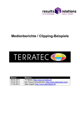 Medienberichte / Clipping-Beispiele




Datum        Medium
09.02.2011   TV Media (http://www.tvmedia.at)
18.02.2011   Die Presse Schaufenster (http://www.diepresse.com)
17.05.2011   Alles Digital (http://www.allesdigital.at)
 