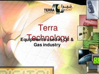 Terra
TechnologyEquipments used in Oil &
Gas industry
 