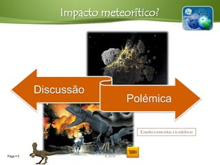 Impacto meteorítico?




           Discussão
                                  Polémica




Page  5                IL 2010
 