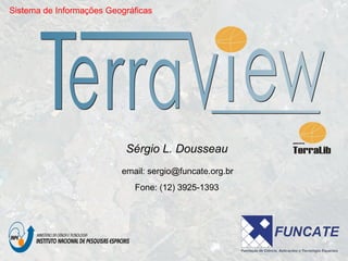 Sistema de Informações Geográficas




                           Sérgio L. Dousseau
                          email: sergio@funcate.org.br
                             Fone: (12) 3925-1393
 