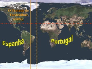 O Tratado de Tordesilhas (1494). Portugal Espanha 