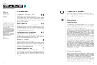 43
42
GORLA MINORE
www.comune.gorlaminore.va.it
LOCALITÀ
DOVE MANGIARE
L’ALTERNATIVA PIZZA WINE & FOOD
via Vittorio Veneto 112, 21055, Gorla Minore / tel. 0331 644372 / €€
Pizze con lievito madre, impasti speciali a scelta (5 cereali, integrale,
soia, finocchietto, peperoncino). Taglieri di salumi e formaggi nostrani,
carne alla griglia, fritto di calamari e paranza, birre chiare o rosse, 15
etichette di vino selezionato.
PANIFICIO BERTOLINI
via Volta 8, 21055, Prospiano di Gorla Minore / tel. 0331 601257 / €€
Ogni giorno si sforna pane freschissimo, focacce, pizze, dolci e, grazie
alla professionalità del cuoco Luca, si cucinano piatti tipici italiani,
locali e internazionali solo con materie prime di primissima qualità
non surgelate, selezionate con attenzione.
COLOMBO MACELLERIA GASTRONOMIA
via Roma 8, 21055, Gorla Minore / tel. 0331 601175 / €€
Macellazione propria di sole carni piemontesi. Piccola selezione di
formaggi e salumi. Prosciutti cotti e bresaole di nostra produzione.
Accurato servizio di gastronomia. Servizio a domicilio.
PIZZERIA DA CARLETTO
via Roma 15/17, 21055, Gorla Minore / tel. 349 6931063 / €
Alchimia o.. pizzeria! Pizzeria da Carletto propone diversi prodotti,
dalla classica pizza rotonda all’alta e spugnosa pizza in teglia, alle
più piccole delizie come panazzi e piade di nostra produzione, tutto
cotto in forno a legna da abilissimi fornai.
THE WALL ITALIAN CRAFT BEER
via Galileo Galilei 17, 21055, Gorla Minore / tel. 0331 366012 / €€
La nostra birra nasce con una missione: conquistare il cuore e il palato
di chi la assaggia. Produciamo seguendo lo stile anglo-americano,
puntando a birre beverine e di qualità con un utilizzo predominante
del luppolo.
ricetta
PANCOTTO
Piatto tipico della
“cucina del recupero”
Ingredienti
Pane raffermo
Brodo
Sale
Burro
Preparazione
In una pentola, ammollare il pane
nel brodo. Far bollire a fuoco lento
per una mezz’ora, aggiungendo un
pizzico di sale e una noce di burro.
Quando è ben denso, togliere dal
fuoco e servire caldo.
Talune ricette aggiungono quando è
ancora sul fuoco delle uova sbattute
con del parmigiano grattuggiato.
RImescolare energicamente per far
rapprendere le uova.
Togliere dal fuoco e servire subito,
cospargendo il tutto nuovamente di
parmigiano grattuggiato.
tratto da
www.valleolona.com
CENNI STORICI E GEOGRAFICI
Gorla Minore sorge su terrazzamenti degradanti verso l’Olona e il
suolo, di origine alluvionale, presenta, sui ripidi fianchi della valle,
tracce di conglomerati della prima glaciazione.
COSA VEDERE
Chiesa di San Lorenzo
È assai difficile, se non impossibile, stabilire quale fu e quando sorse
il primo luogo di culto cristiano a Gorla. Forse, com’è accaduto in
moltissimi altri centri, una prima piccola chiesa nacque proprio nel
luogo stesso dedicato al culto degli dei pagani.
L’esistenza di una chiesa dedicata a San Lorenzo, attestata nel XIII
secolo, è confermata dal dipinto trecentesco della Madonna dell’Aiuto
che originariamente, cioè prima della mutilazione, era in forma di
trittico: ai lati della Vergine erano affrescati i Santi patroni di Gorla,
appunto San Lorenzo e San Vincenzo. Un primo ampliamento della
chiesa di S. Lorenzo fu attuato alla metà del XVI secolo.
Le dimensioni della costruzione resteranno immutate fino al 1852,
mentre l’interno verrà abbellito da altari marmorei e decorazioni.
Alla metà del secolo scorso verrà modificato tutto l’impianto
cinquecentesco della chiesa (che resterà però a navata unica), con
la costruzione della facciata, l’arretramento dell’altare maggiore,
l’aggiunta del coro e la sostituzione del primitivo soffitto a cassettoni
con volta a botte. In quest’occasione furono parzialmente distrutti i
portici realizzati nel 1776 e fu incorporato nella facciata il campanile.
Mezzo secolo più tardi iniziarono i lavori per la costruzione delle
navate laterali, che si conclusero nel 1901. La chiesa, con il nuovo
altar maggiore, sarà consacrata dall’arcivescovo di Milano, Andrea
Carlo Ferrari, l’11 maggio 1901.
La Chiesa dei SS. Nazario e Celso
Notevole interesse riveste anche la chiesa dei SS. Nazario e Celso, di
antiche origini, nella frazione di Prospiano. La tradizione considera i
due Santi titolari i protomartiri della Chiesa milanese: furono infatti
martirizzati nell’anno 64, durante la persecuzione neroniana.
Soltanto verso la metà del 1600 il tempio subirà una prima
trasformazione che, modificando l’originaria struttura, probabilmente
romanica, gli conferirà l’aspetto attuale. Alla metà dell’Ottocento
risalgono i fregi in cotto della facciata, il rosone e il bel portale.
 