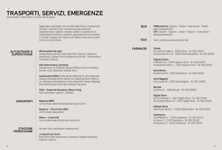 6766
TRASPORTI, SERVIZI, EMERGENZECome Arrivare in Valle Olona e i numeri utili da sapere
INFO
Raggiungere qualsivoglia Comune della Valle Olona è relativamente
semplice: il territorio è ben innervato da strade provinciali,
sovraprovinciali e regionali. I trasporti pubblici e i grandi punti di
snodo (stazioni ferroviarie, aereoporti, autostrade) sono ben presenti
e il tempo impiegato per coprire la loro distanza dal cuore di questi
Comuni è sempre breve.
A8 Autostrada dei laghi
Collega Milano a Varese. Uscite disponibili: Legnano, Castellanza,
Busto Arsizio, Solbiate Olona (collegamento con A36 - Pedemontana
Lombarda), Gallarate.
A36 Pedemontana Lombarda
Collegamento con A8 Milano-Varese, A9 Milano-Como e A4 Milano-
Venezia. Uscita disponibile: Solbiate Olona
Superstrada SS336 (Strada statale dell’Aeroporto della Malpensa).
Collega l’Autostrada Milano-Varese con l’Autostrada Torino-Milano, e
con l’Aeroporto della Malpensa. Uscite disponibili: Cassano Magnago,
Busto Arsizio, Busto Arsizio Nord, Gallarate, Samarate
SS33 - Strada del Sempione, Milano-Parigi
Tratta interessata: Legnano - Gallarate
Malpensa (MXP)
come arrivare: www.milanomalpensa-airport.com/it
Bergamo - Orio al Serio (BGY)
come arrivare: www.sacbo.it
Milano - Linate (LIN)
come arrivare: www.milanolinate-airport.com/
Sito web, oriari e prenotazioni: www.trenord.it
Le stazioni più vicine
Busto Arsizio Nord, Busto Arsizio, Castellanza, Tradate, Rescaldina,
Gallarate, Legnano
AUTOSTRADE E
SUPERSTRADE
AEROPORTI
STAZIONE
FERROVIARIE
FNMAutoservizi: Legnano - Tradate // Busto Arsizio - Tradate
www.fnmautoservizi.it
STIE: Gallarate - Fagnano - Cairate // Fagnano - Busto Arsizio
www.gruppostarlodi.it
Trova i contatti qui: www.tuttocitta.it/taxi
Cairate
Via Corridoni Filippo 5 - 21050 Cairate - Tel: 0331 360870
Via Edmondo De A. 36 - 21050 Cairate (Bolladello) - Tel: 0331 310045
Fagnano Olona
V. Montello 2/E - 21054 Fagnano Olona - Tel: 0331 614990
Via Alessandro Volta 11 - 21054 Fagnano Olona - Tel: 0331 612222
Gorla Minore
Via Raimondi 50 - 21055 Gorla Minore - Tel: 0331 644030
Gorla Maggiore
Viale Europa 34 - 21050 Gorla Maggiore - Tel: 0331 618038
Marnate
Via Roma 31 - 21050 Marnate - Tel: 0331 600454
Olgiate Olona
Via Conciliazione 2 - 21057 Olgiate Olona - Tel: 0331 375666
Via Giuseppe Mazzini 34 - 21057 Olgiate Olona - Tel: 0331 649166
Solbiate Olona
Viale Vittorio Veneto 2 - 21058 Solbiate Olona - Tel: 0331 649637
Castellanza
Corso Matteotti 2 - 21053 Castellanza - Tel: 0331 501130
Via Cavour 5 - 21053 Castellanza - Tel: 0331 501122
Via Nizzolina 10 - 21053 Castellanza - Tel: 0331 500159
TAXI
FARMACIE
BUS
 