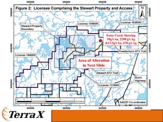 Forty Creek Showing
                59g/t Au, 2290 g/t Ag
               &13.3g/t Au, 670 g/t Ag




Area of Alteration
  in Next Slide
 