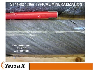 ST11-02 178m TYPICAL MINERALIZATION




PYROPHYLLITE
   & ILLITE
 ALTERATION
 