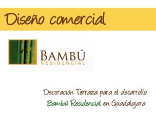 Diseño
comercial
Decoración Terraza para el
desarrollo
Bambú Residencial en
 