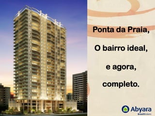 Ponta da Praia,

O bairro ideal,

   e agora,

  completo.
 