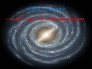 Saviez-vous que?Sur Terre il ya au moin 5000 langue différente.