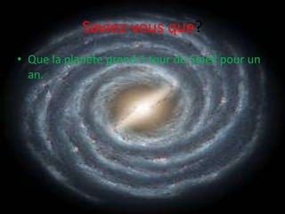 Saviez-vous que?Que la planète prend 1 tour du Soleil pour un an. 