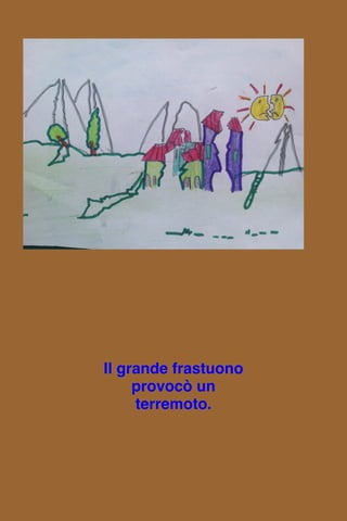 Il grande frastuono
provocò un
terremoto.