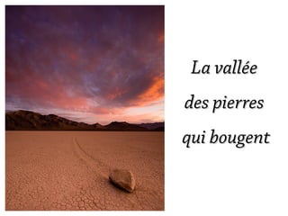 La vallée
des pierres
qui bougent
 