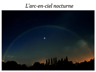 L'arc-en-ciel nocturne
 