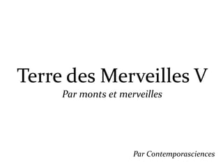 Terre des Merveilles V
Par monts et merveilles
Par Contemporasciences
 