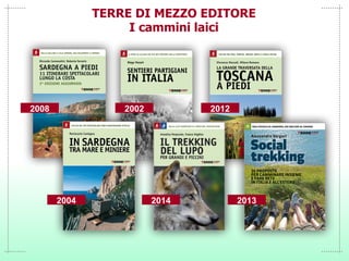 TERRE DI MEZZO EDITORE
I cammini laici
2008 2002 2012
2004 2014 2013
 