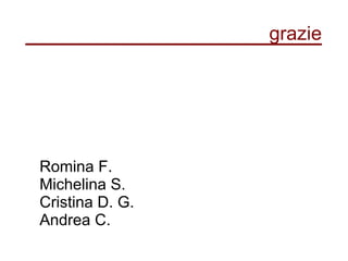 grazie
Romina F.
Michelina S.
Cristina D. G.
Andrea C.
 