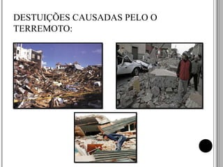 DESTUIÇÕES CAUSADAS PELO O TERREMOTO: 