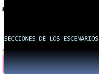 SECCIONES DE LOS ESCENARIOS 