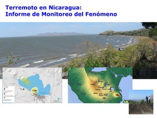 Terremoto en Nicaragua:Terremoto en Nicaragua:
Informe de Monitoreo del FenómenoInforme de Monitoreo del Fenómeno
 