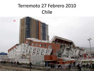 Terremoto 27 Febrero 2010
          Chile
 