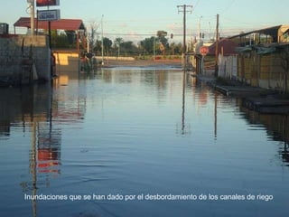 Inundaciones que se han dado por el desbordamiento de los canales de riego 