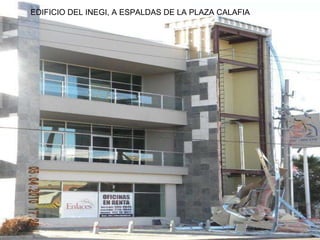 EDIFICIO DEL INEGI, A ESPALDAS DE LA PLAZA CALAFIA 