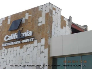FACHADA DEL RESTAURANTE “CALIFORNIA”, FRENTE AL COSTCO 