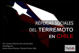 RÉPLICAS SOCIALES DEL Por: Carmen Montes Ruiz de Gamboa Socióloga UC SeniorBrandPlanner, TheLabProlam Y&R 