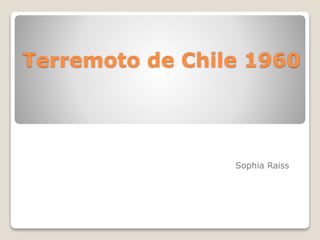 Terremoto de Chile 1960
Sophia Raiss
 