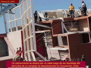 Un sobreviviente se desliza por un cable luego de ser rescatado del derrumbe de un complejo de departamentos en Concepción, Chile.   Febrero 27, 2010 