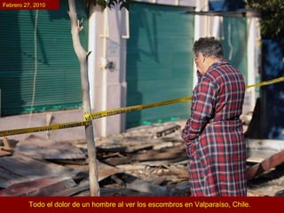 Todo el dolor de un hombre al ver los escombros en Valparaíso, Chile.  Febrero 27, 2010 